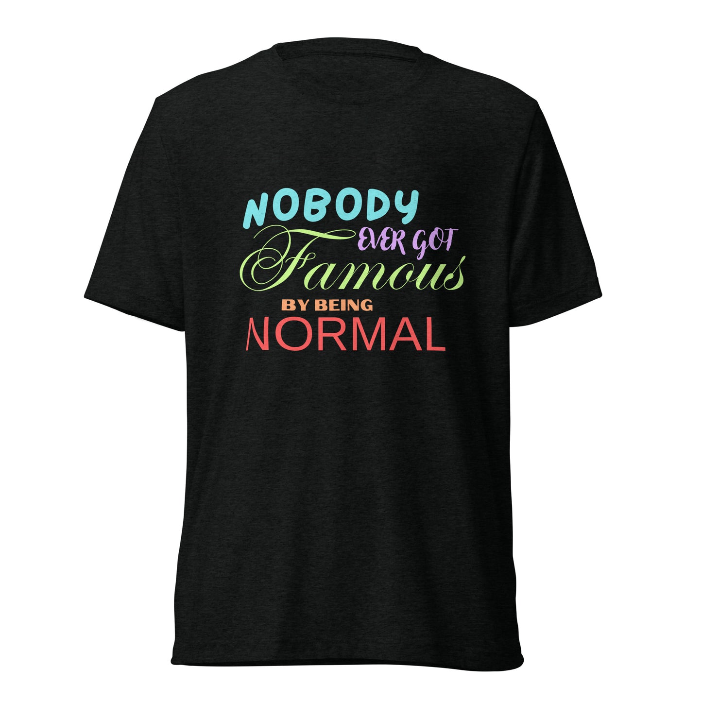 Nobody Ever Got Famous by Being Normal Tee