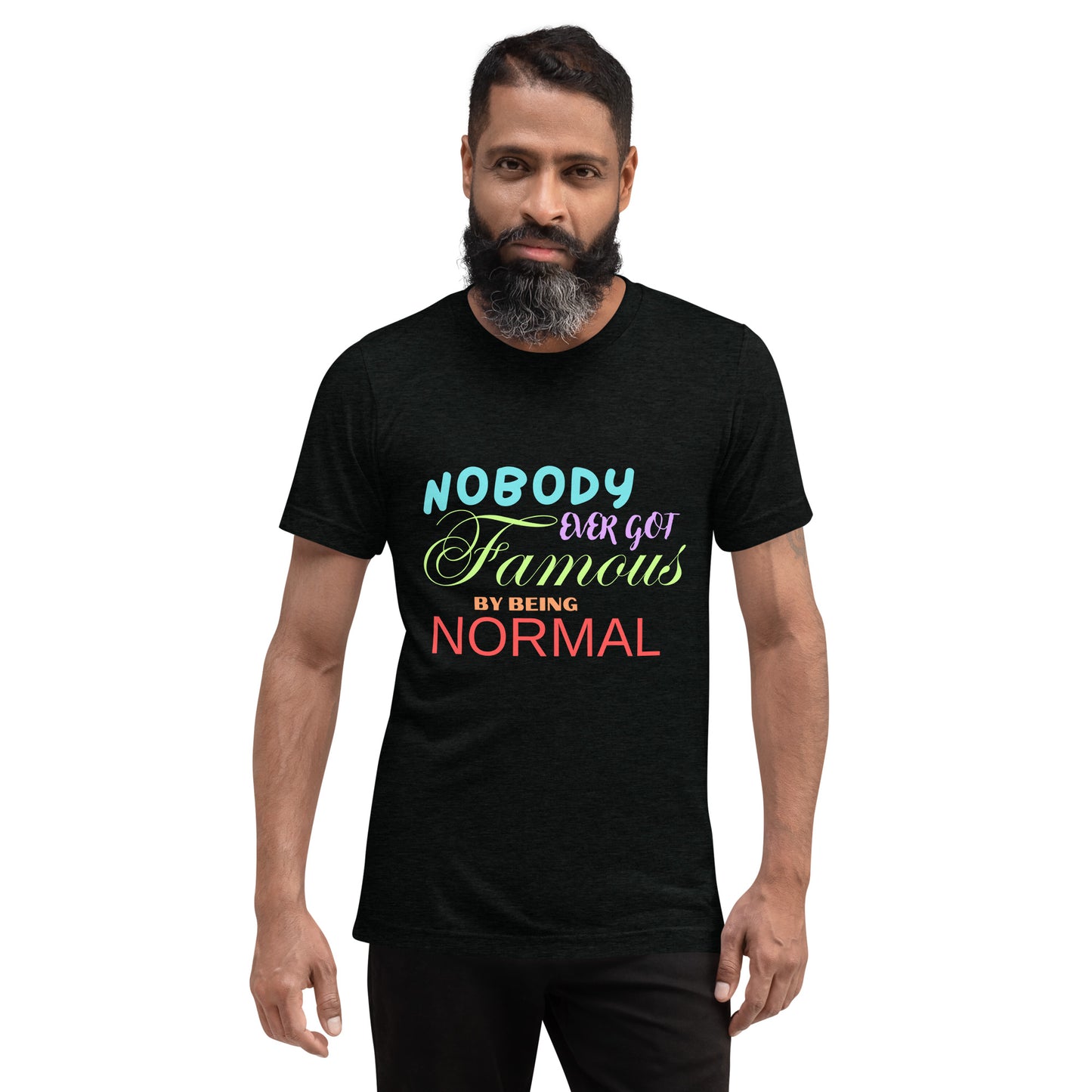 Nobody Ever Got Famous by Being Normal Tee