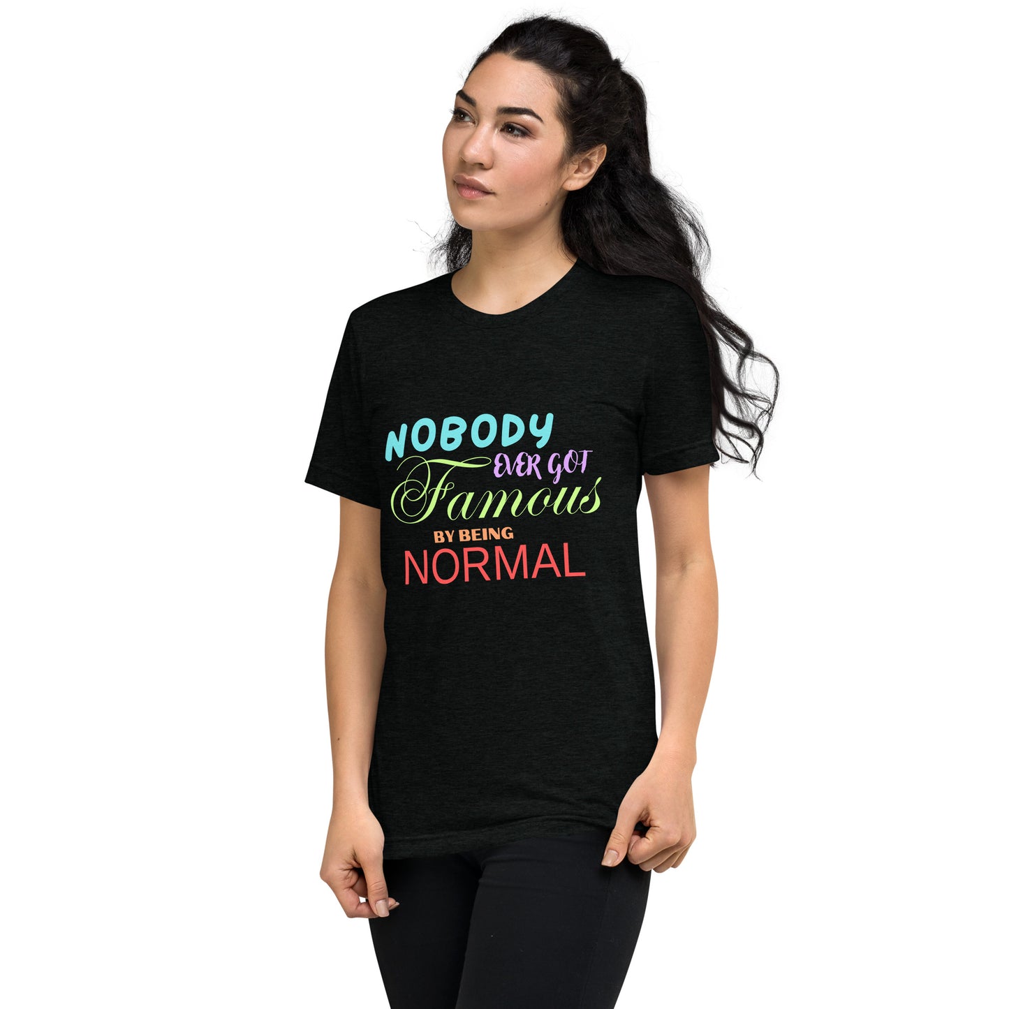 Nobody Ever Got Famous by Being Normal Tee